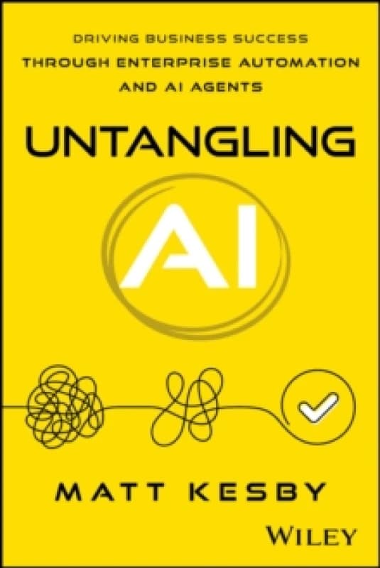 Untangling AI : Driving Business Success Through Enterprise Automation and AI Agents Paperback / softback