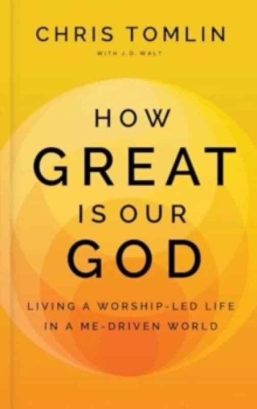 How Great Is Our God : Living a Worship-Led Life in a Me-Driven World Hardback