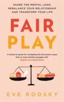 Fair Play : Share the mental load, rebalance your relationship and transform your life