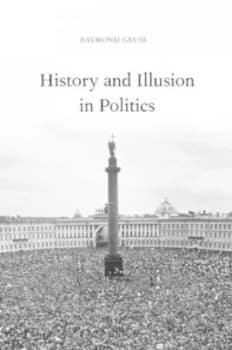 History and Illusion in Politics by Raymond Geuss Paperback