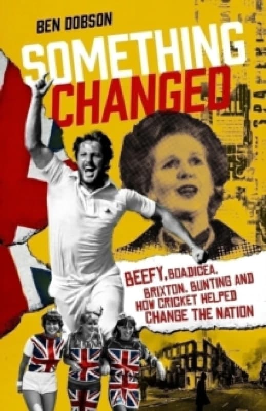 Something Changed : Beefy, Boadicea, Brixton, Bunting and How Cricket Helped Change the Nation Hardback