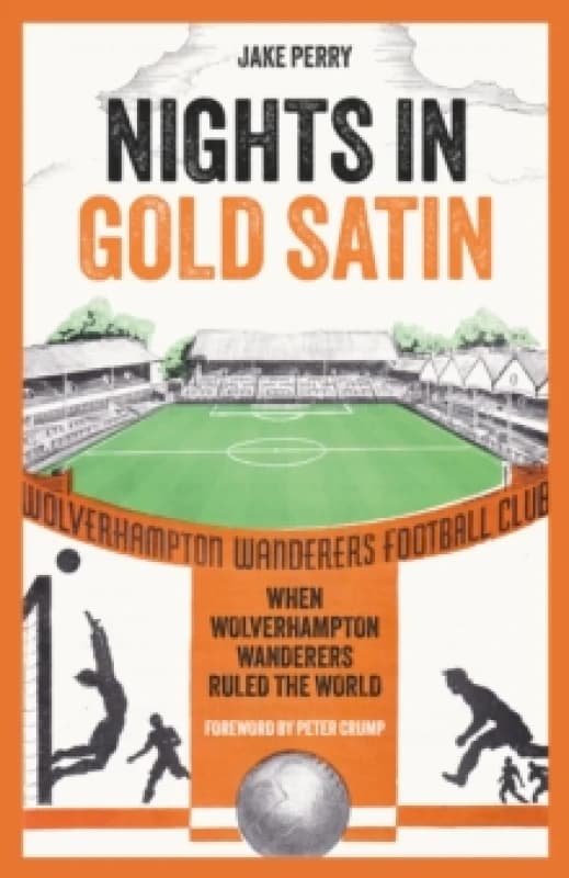 Nights in Gold Satin : When Wolverhampton Wanderers Ruled the World Hardback