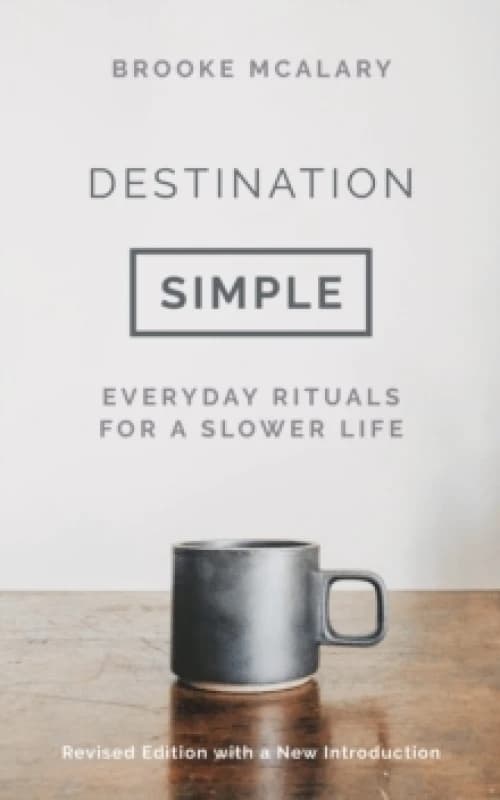 Destination Simple : Everyday Rituals for a Slower Life Hardback