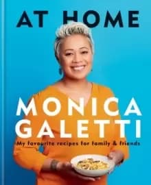 AT HOME : THE NEW COOKBOOK FROM MONICA GALETTI OF MASTERCHEF THE ProfessionalS