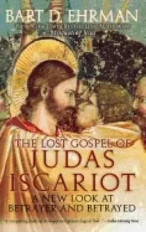 lost gospel of judas iscariot a new look at betrayer and betrayed