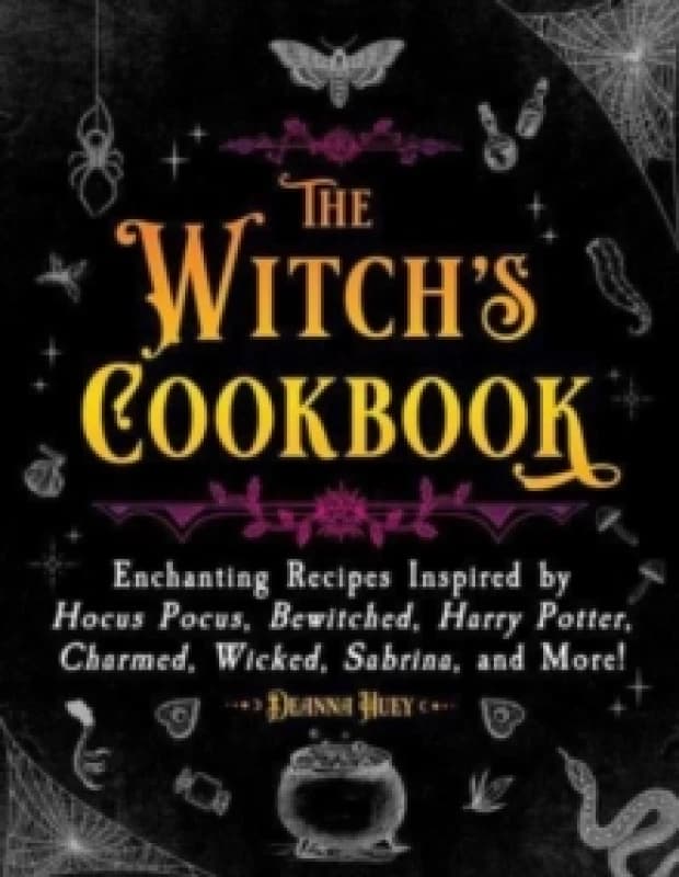 The Witch's Cookbook : Enchanting Recipes Inspired by Hocus Pocus, Bewitched, Harry Potter, Charmed, Wicked, Sabrina, and More! Hardback