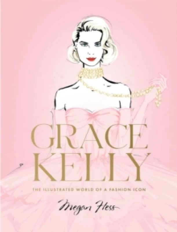Grace Kelly : The Illustrated World of a Fashion Icon Hardback