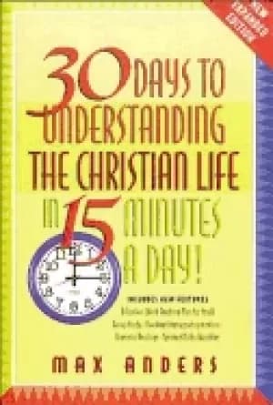 30 days to understanding the christian life in 15 minutes a day expanded ed