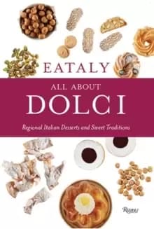 Eataly: All About Dolci : Regional Italian Desserts and Sweet Traditions