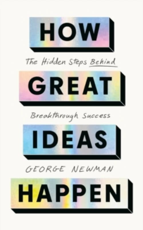 How Great Ideas Happen : The Hidden Steps Behind Breakthrough Success Paperback / softback