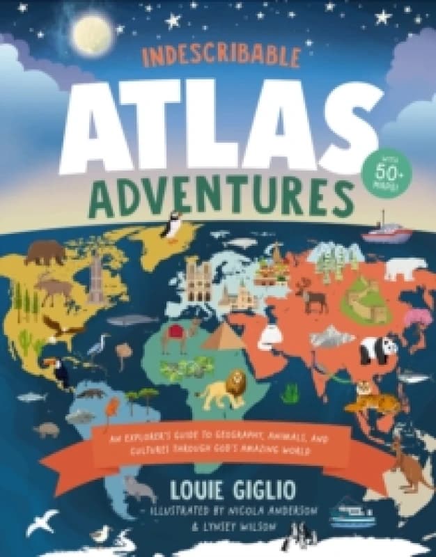 Indescribable Atlas Adventures : An Explorer's Guide to Geography, Animals, and Cultures Through God's Amazing World Hardback