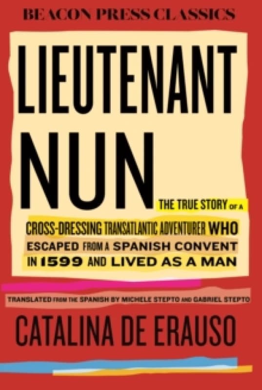Lieutenant Nun : The True Story of a Cross-Dressing, Transatlantic Adventurer Who Escaped From a Spanish Convent in 1599 and Lived as a Man Hardback