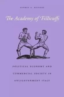 The Academy of Fisticuffs : Political Economy and Commercial Society in Enlightenment Italy