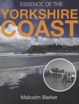 Essence of the Yorkshire Coast by Malcolm G Barker Hardback