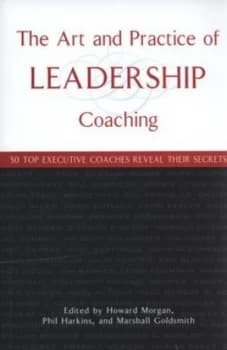 The Art and Practice of Leadership Coaching by Howard Morgan Hardback