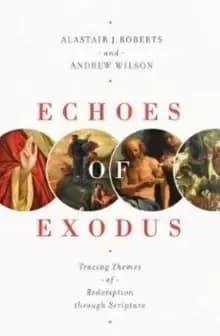 Echoes of Exodus : Tracing Themes of Redemption through Scripture