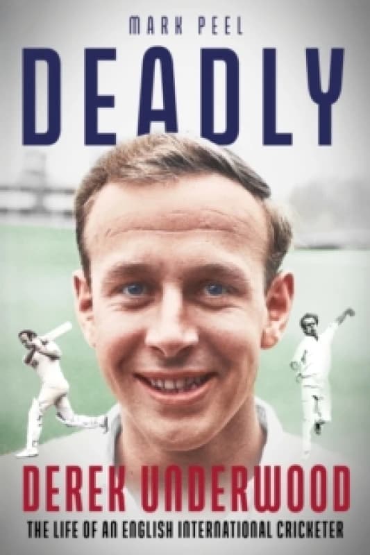 Deadly : The Life of English International Cricketer Derek Underwood Hardback