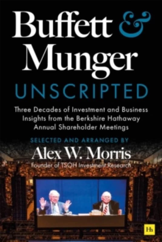 Buffett and Munger Unscripted : Three Decades of Investment and Business Insights from the Berkshire Hathaway Annual Shareholder Meetings Paperback /