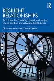 Resilient Relationships Techniques for Surviving Hyper-individualism Social Isolation and a Mental Health Crisis