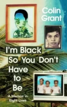 I'm Black So You Don't Have to Be : A Memoir in Eight Lives