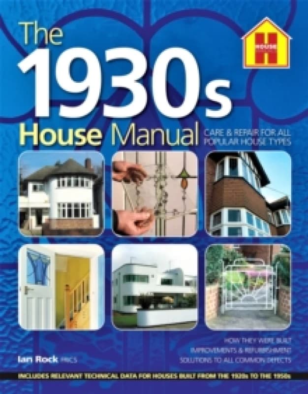 The 1930s HOUSE MANUAL : How to refurbish and repair this classic house type, with solutions to all common defects Paperback / softback