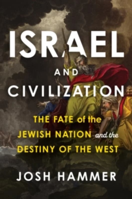 Israel and Civilization : The Fate of the Jewish Nation and the Destiny of the West Hardback
