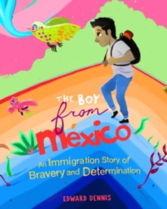 The Boy from Mexico : An Immigration Story of Bravery and Determination (Based on a true story) (Ages 5-8) Paperback / softback