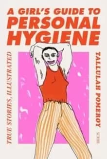 A Girl's Guide to Personal Hygiene : true stories, illustrated