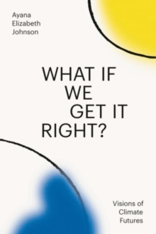 What If We Get It Right?. Hardback. By Ayana Elizabeth Johnson Books