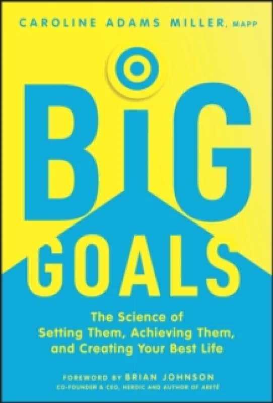 Big Goals : The Science of Setting Them, Achieving Them, and Creating Your Best Life Hardback