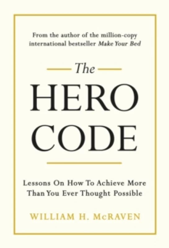 The Hero Code : Lessons on How To Achieve More Than You Ever Thought Possible Hardback