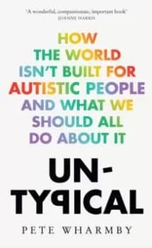 Untypical : How the World Isn't Built for Autistic People and What We Should All Do About it