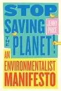 stop saving the planet an environmentalist manifesto