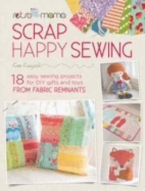 retro mama scrap happy sewing 18 easy sewing projects for diy gifts and toy