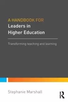 A Handbook for Leaders in Higher Education : Transforming teaching and learning
