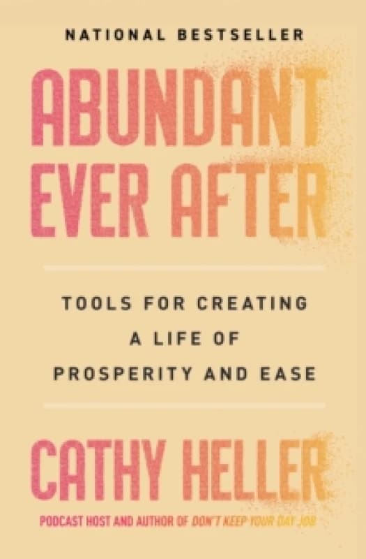 Abundant Ever After : Tools for Creating a Life of Prosperity and Ease Paperback / softback