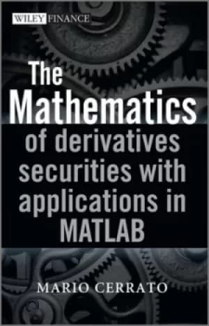 The mathematics of derivatives securities with applications in MATLAB by Mario Cerrato