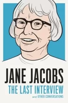 Jane Jacobs: The Last Interview : And Other Conversations