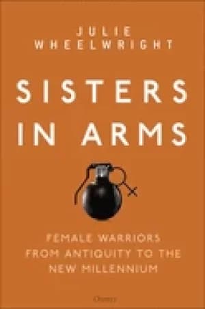 sisters in arms female warriors from antiquity to the new millennium