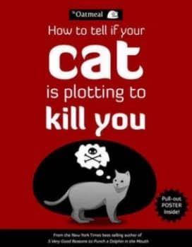 How to Tell If Your Cat Is Plotting to Kill You by The Oatmeal Paperback
