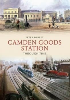 Camden Goods Station through Time by Peter Darley Paperback