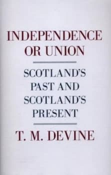 Independence or Union by T M Devine Hardback