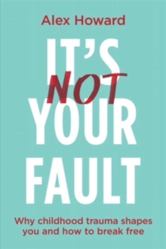 Its Not Your Fault : Why Childhood Trauma Shapes You and How to Break Free Paperback / softback