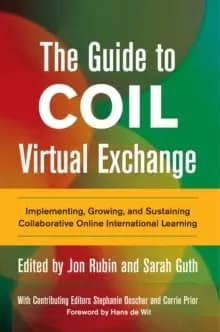 The Guide to COIL Virtual Exchange : Implementing, Growing, and Sustaining Collaborative Online International Learning