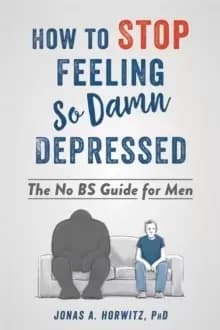 Stop Feeling So Damn Depressed : The No BS Guide for Men