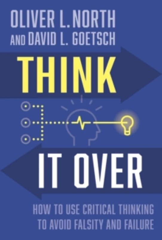 Think It Over : How to Use Critical Thinking to Avoid Falsity and Failure Hardback
