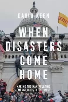 When Disasters Come Home: Making and Manipulating Emergencies by Keen