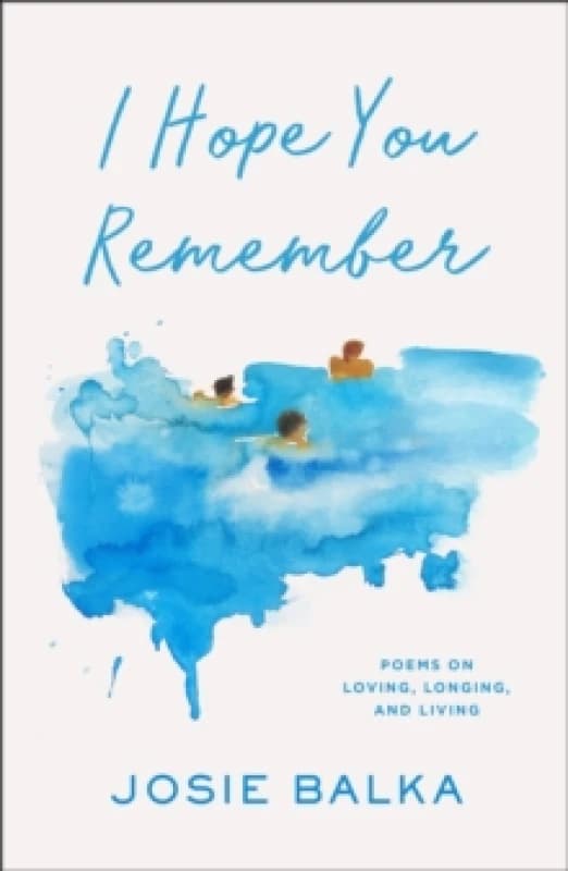I Hope You Remember : Poems on Loving, Longing, and Living Hardback