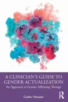 A Clinicians Guide to Gender Actualization : An Approach to Gender Affirming Therapy