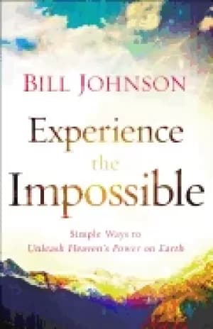 experience the impossible simple ways to unleash heavens power on earth